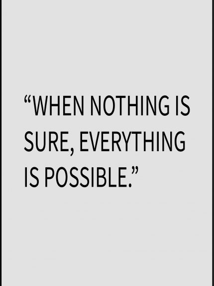 When nothing is sure, Everything is possible