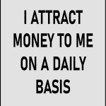 I attract mony to me on a daily basis