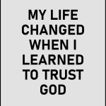 My life changed when i learned to trust god