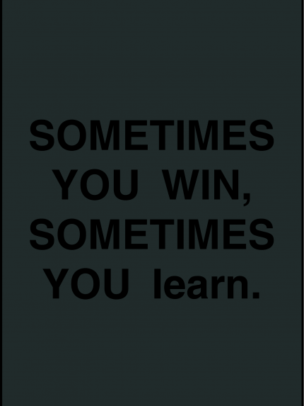 Sometimes you win, sometime you learn