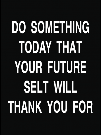 Do something today that your future selt will thank you for