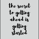 The secret to getting ahead is getting stated