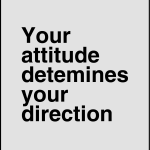 Your attitude detemines your direction