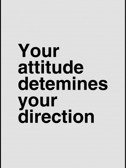 Your attitude detemines your direction
