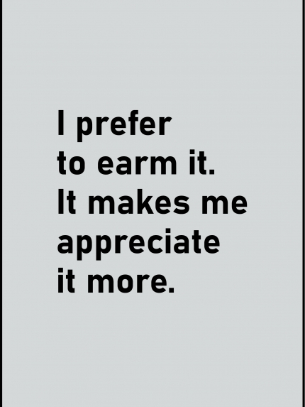 I perfer to earm it. it makes me appreciate it more
