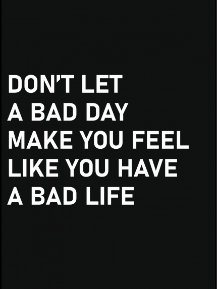 Don't let a bed day make you fell like you have a bad life