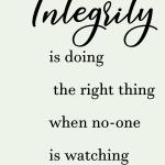Integrity is doing the right thing when on-one is watching