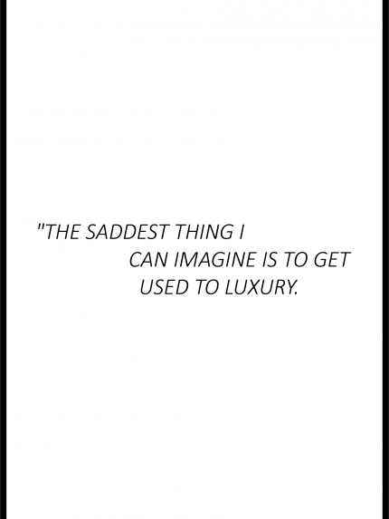 The saddest thing | can imagine is to get used to luxury