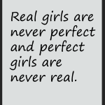 Real girls are never perfect and perfect girls are never real