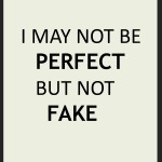 I may not be perfect but not fake