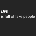 Life is full of fake people