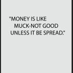 Money is like muck-ont good unless it be spread
