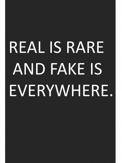 Real is rare and fake is everywhere