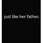 Just like her father.