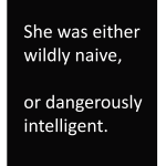 She was either wildly naive, or dangerously intelligent.