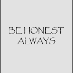 BE HONEST ALWAYS