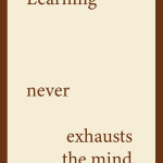 Learning never exhausts the mind.