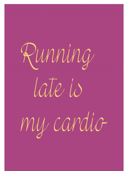 Running late is my cardia
