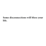 Some disconnections will bless your life.