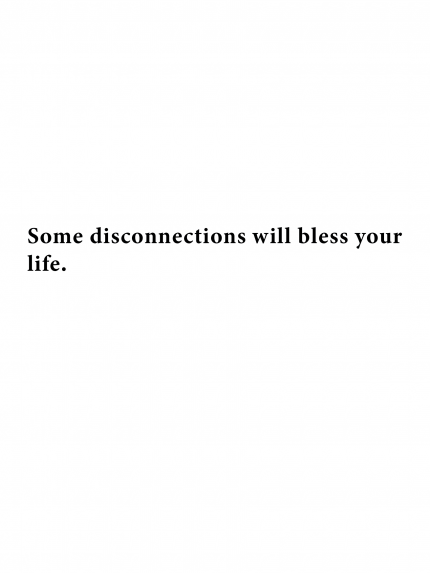 Some disconnections will bless your life.