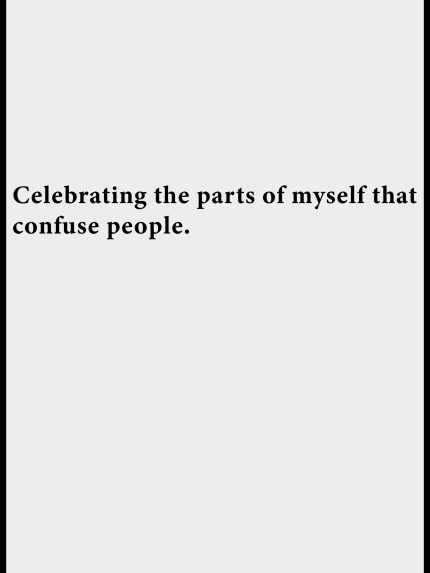 Celebrating the parts of myself that confuse people.