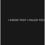 I KNOW THAT I FAILED YOU