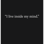 I live inside my mind