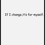 If I change, it's for myself.