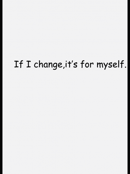 If I change, it's for myself.