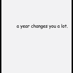 A year changes you a lot.