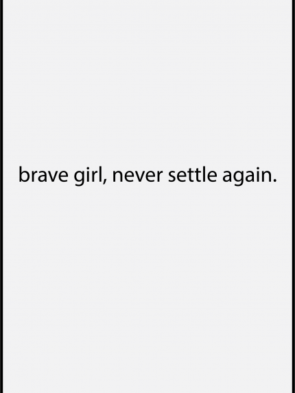Brave girl, never settle again.