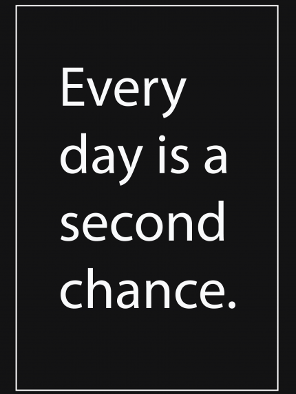 Every day is a second chance.
