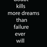 Doubt kills more dreams than failure ever will