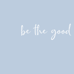 Be the good