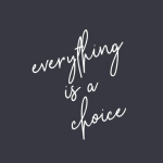 Everything is a choice