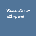 Even so.it is well eith my soul