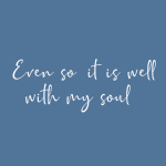 Even so it is well - with my soul