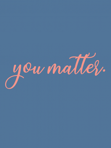 You matter.