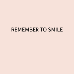 REMEMBER TO SMILE