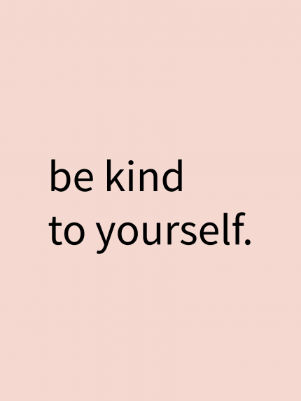 Be kind to yourself.