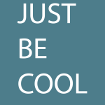 JUST BE COOL