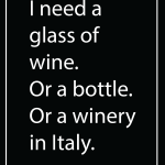 I need a glass of wine. Or a bottle. Or a winery in Italy.
