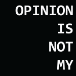 YOUR OPINION IS NOT MY REALITY