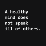 A healthy mind does not speak ill of others.