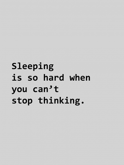 Sleeping is so hard when you can't stop thinking.