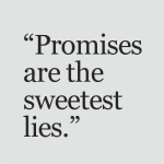 Promises are the sweetest lies
