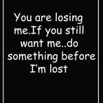 You are losing me. If you still want me..do something before I'm lost