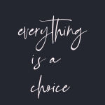 Everything is a choice
