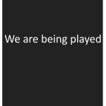 We are being played