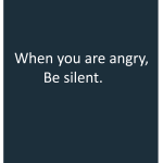When you are angry, Be silent.